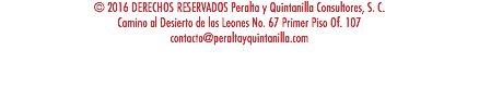 © 2016 DERECHOS RESERVADOS Peralta y Quintanilla Consultores, S. C. Camino al Desierto de los Leones No. 67 Primer Piso Of. 107 contacto@peraltayquintanilla.com 