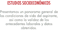 ESTUDIOS SOCIOECONÓMICOS Presentamos un panorama general de las condiciones de vida del aspirante, así como la validez de los antecedentes laborales y datos obtenidos. 